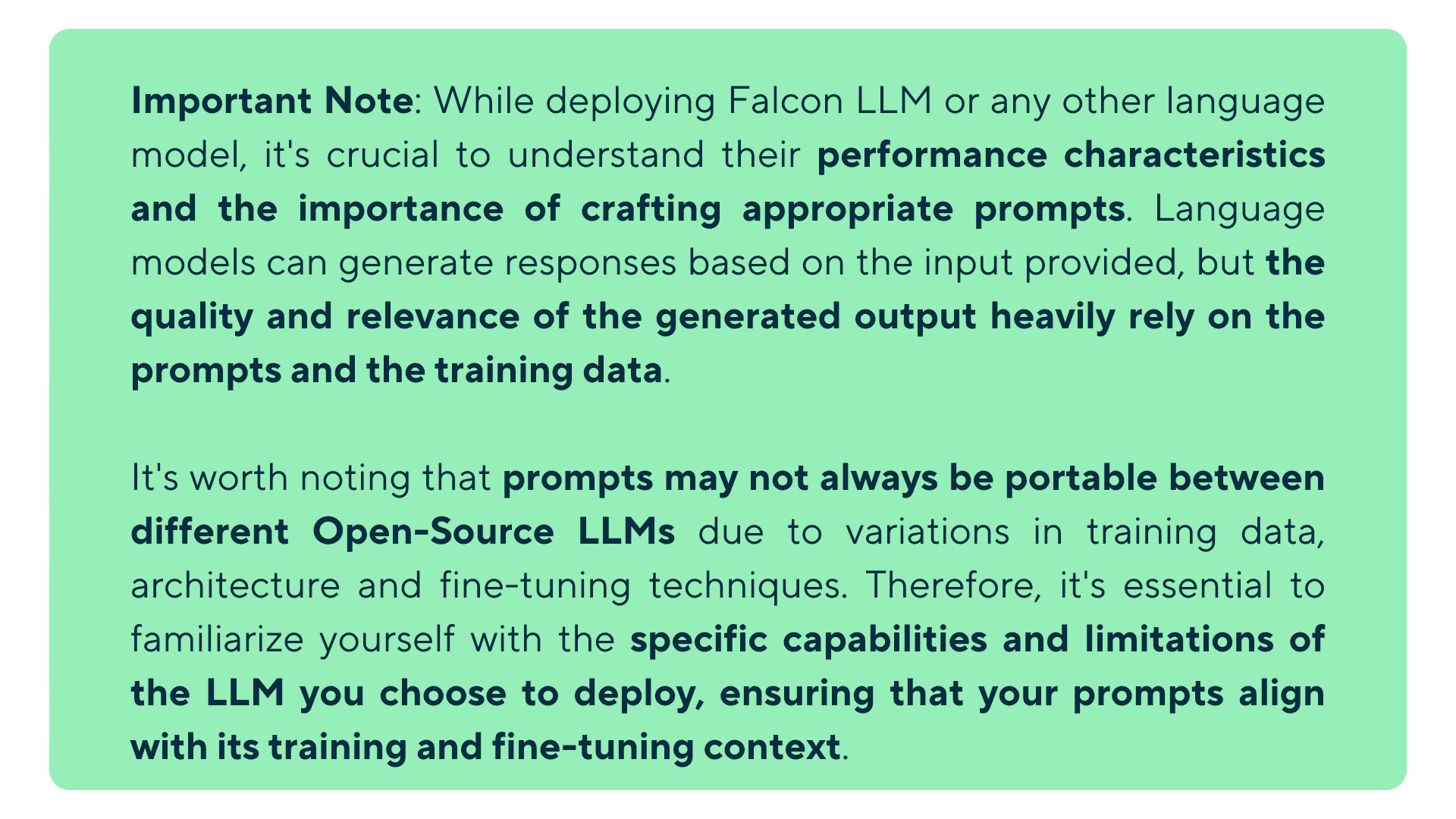 important note while deploying falcon llm or any other language model it s crucial to understand their performance characteristics and the importance of crafting appropriate prompts  language models can generate res